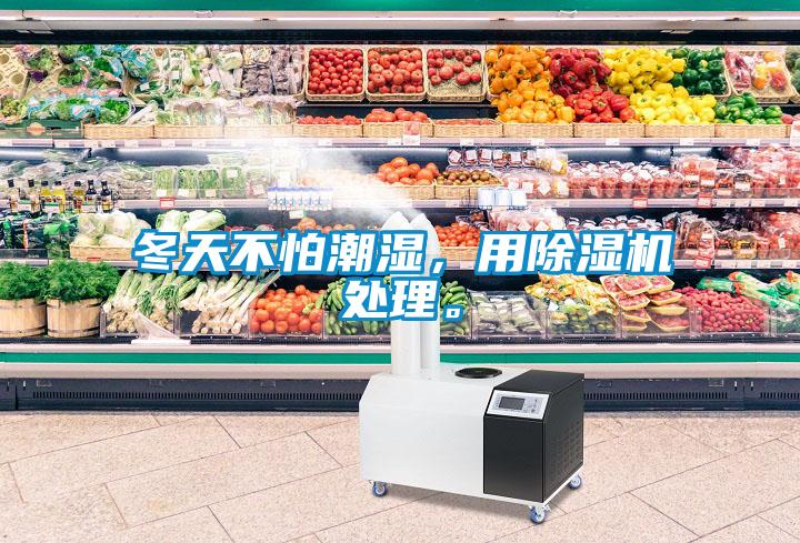 冬天不怕潮濕，用除濕機(jī)處理。