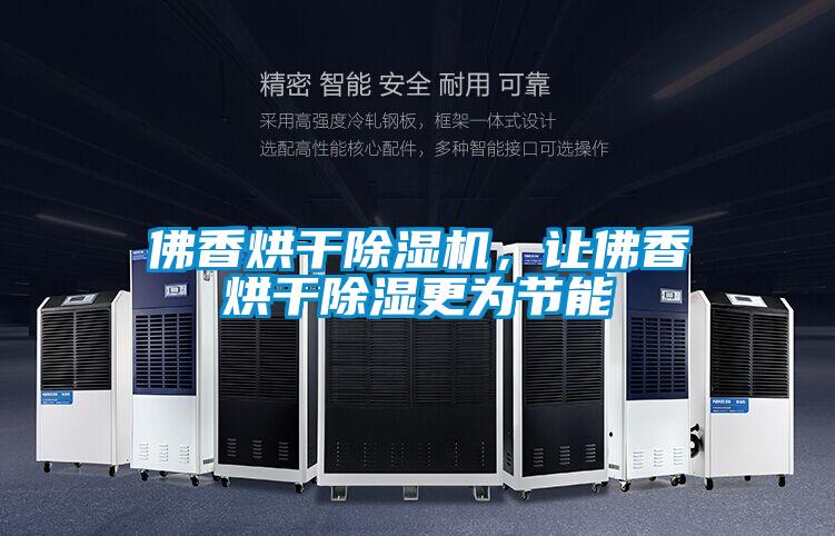佛香烘干除濕機(jī),讓佛香烘干除濕更為節(jié)能