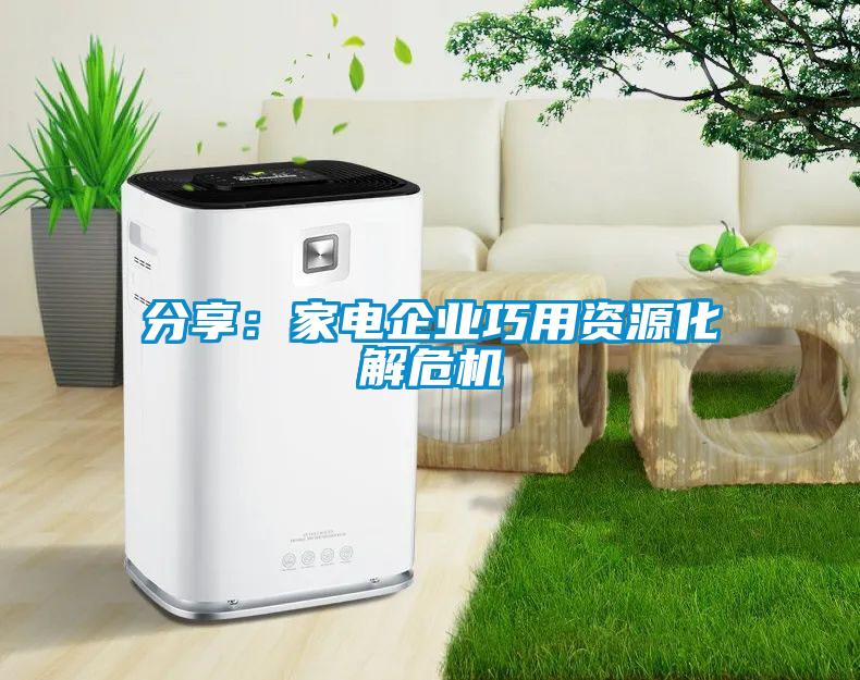 分享：家電企業巧用資源化解危機