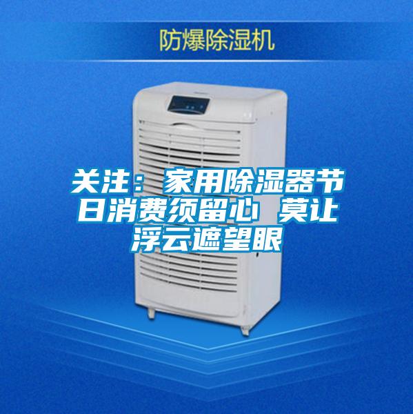 關注：家用除濕器節日消費須留心 莫讓浮云遮望眼