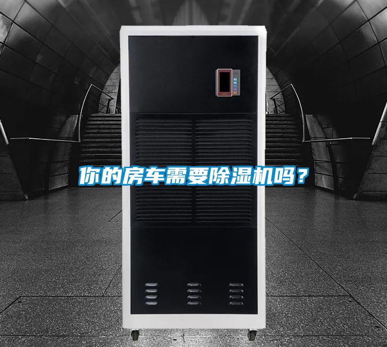 你的房車需要除濕機(jī)嗎？