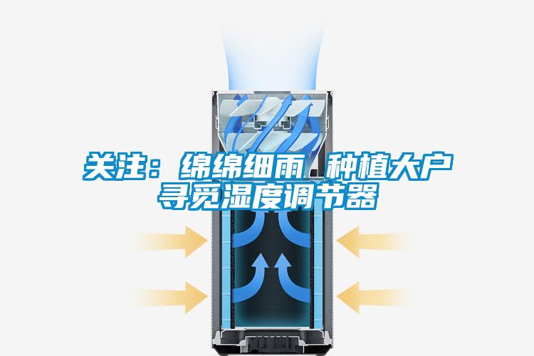 關注：綿綿細雨 種植大戶尋覓濕度調節器