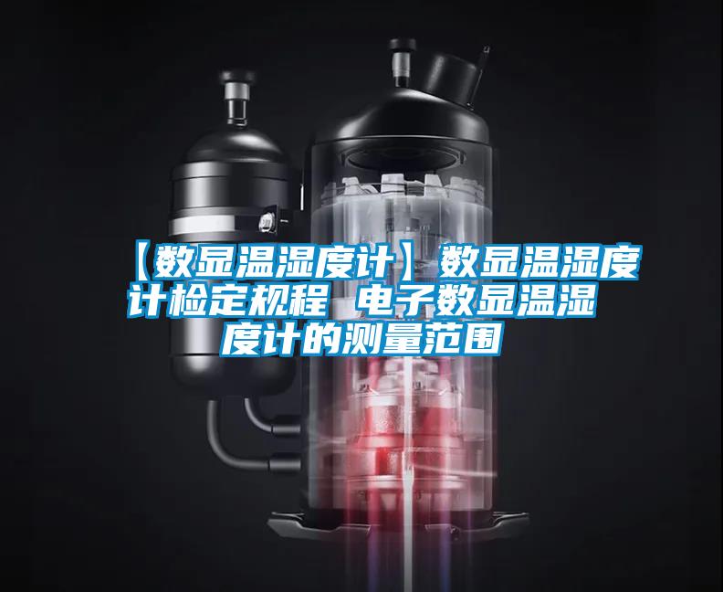 【數顯溫濕度計】數顯溫濕度計檢定規程 電子數顯溫濕度計的測量范圍