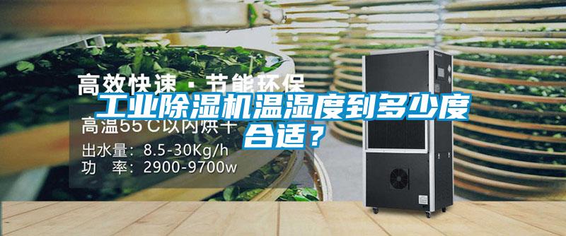 工業除濕機溫濕度到多少度合適？