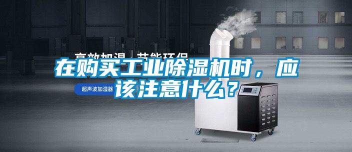 在購買工業除濕機時，應該注意什么？