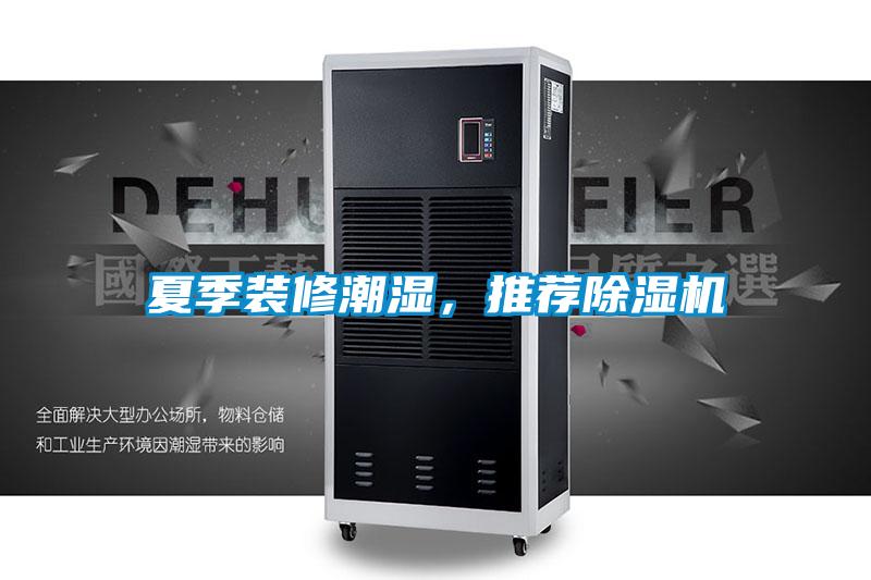 夏季裝修潮濕，推薦除濕機(jī)