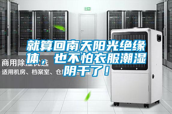 就算回南天陽光絕緣體，也不怕衣服潮濕陰干了！