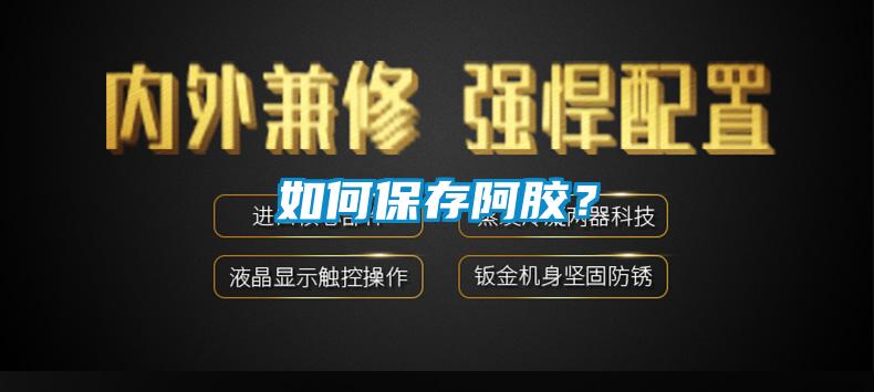 如何保存阿膠？