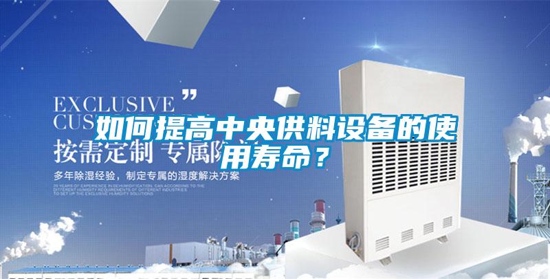 如何提高中央供料設備的使用壽命？
