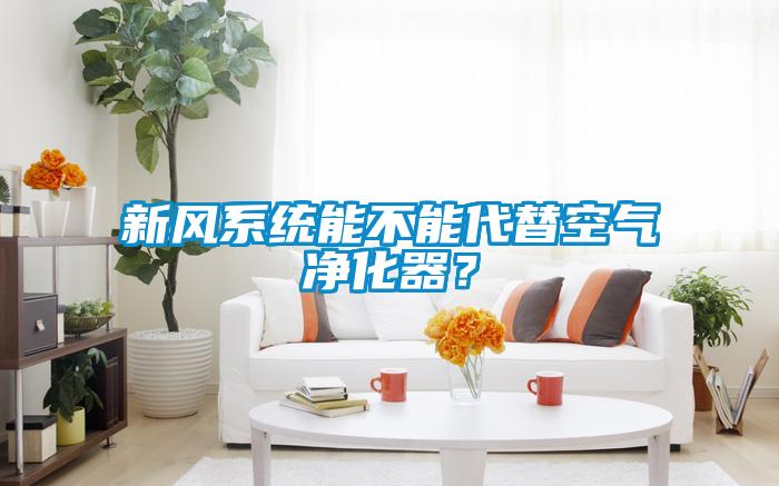 新風系統能不能代替空氣凈化器？