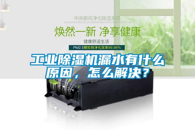 工業除濕機漏水有什么原因，怎么解決？