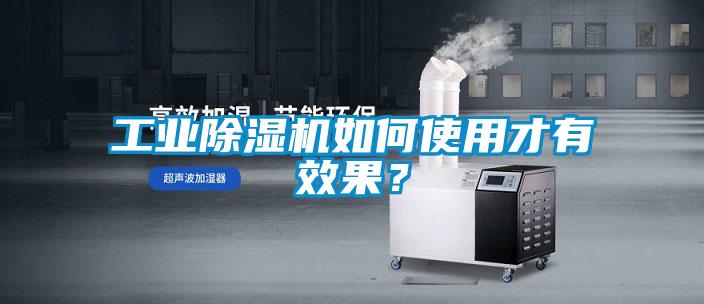工業(yè)除濕機(jī)如何使用才有效果？