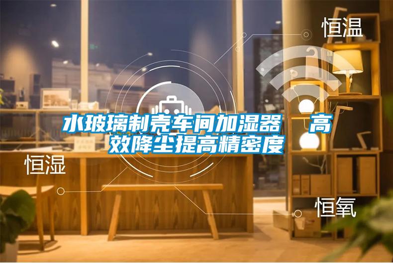 水玻璃制殼車間加濕器 高效降塵提高精密度