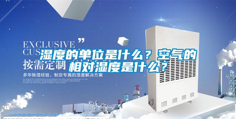 濕度的單位是什么?空氣的相對濕度是什么?