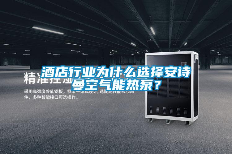 酒店行業為什么選擇安詩曼空氣能熱泵？