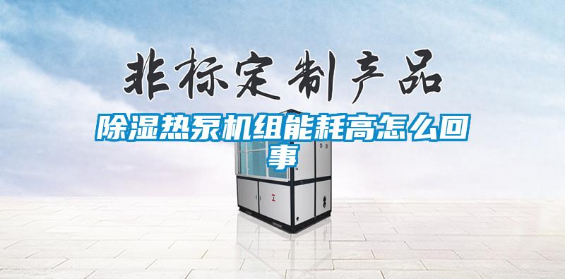除濕熱泵機組能耗高怎么回事