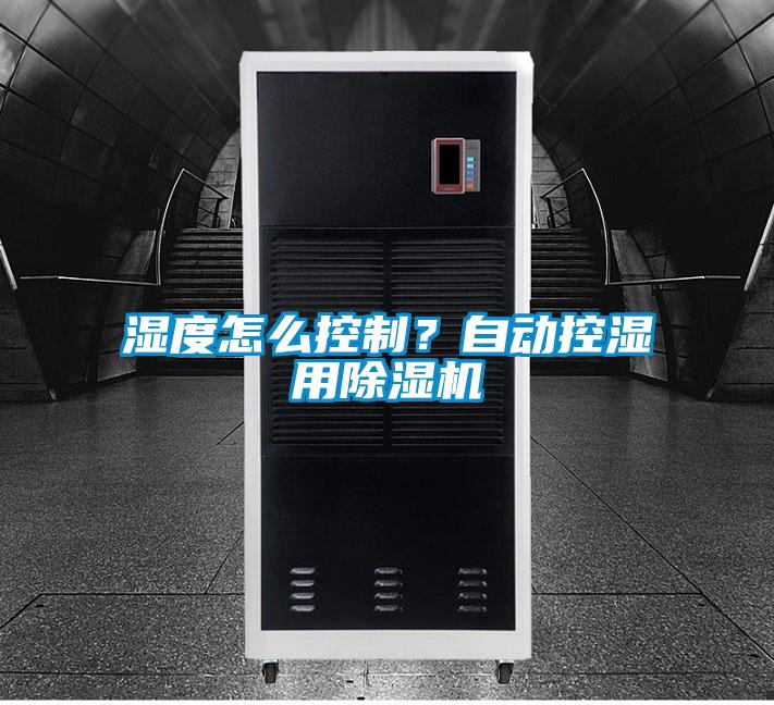 濕度怎么控制？自動控濕用除濕機
