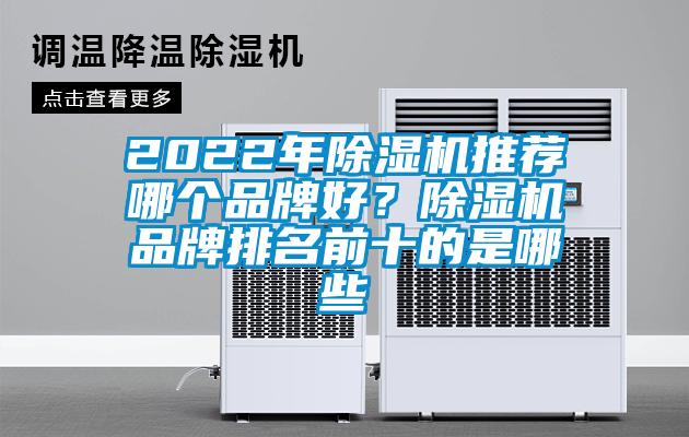 2022年除濕機(jī)推薦哪個(gè)品牌好?除濕機(jī)品牌排名前十的是哪些