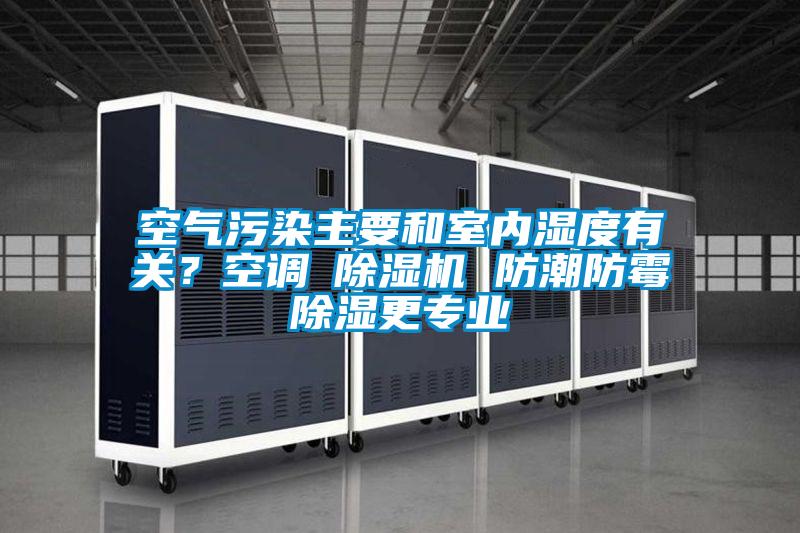 空氣污染主要和室內濕度有關?空調≠除濕機 防潮防霉除濕更專業