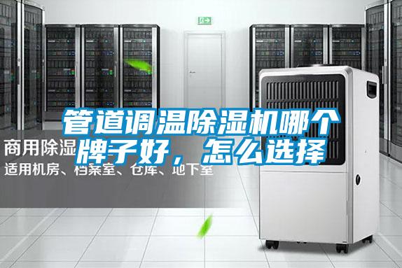管道調溫除濕機哪個牌子好,怎么選擇