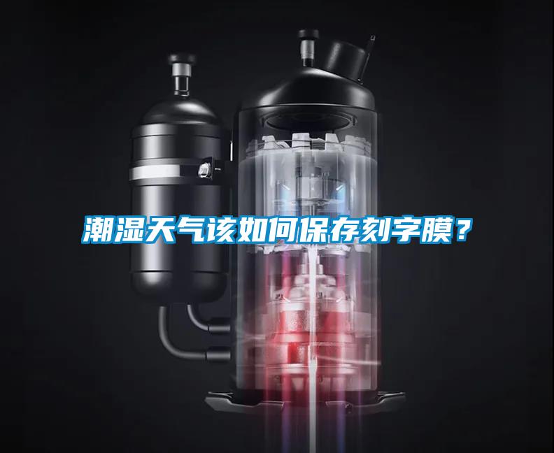 潮濕天氣該如何保存刻字膜?