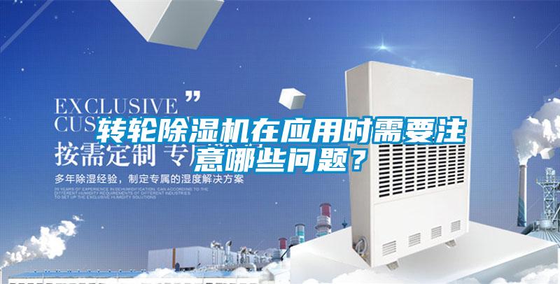 轉(zhuǎn)輪除濕機(jī)在應(yīng)用時(shí)需要注意哪些問(wèn)題？
