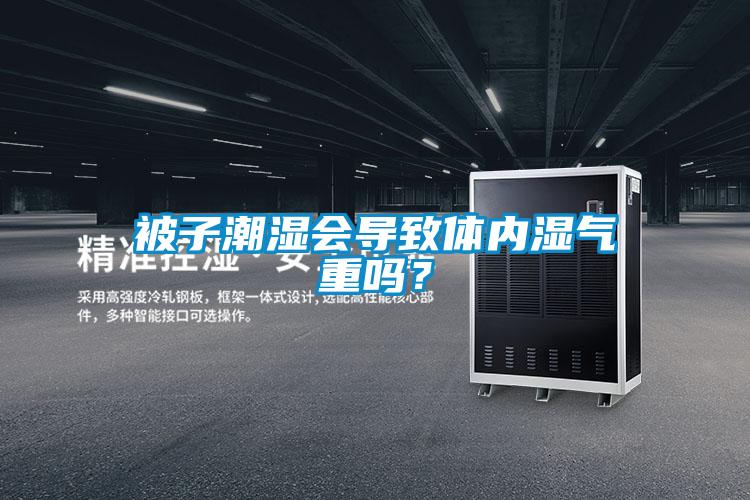 被子潮濕會導致體內濕氣重嗎?