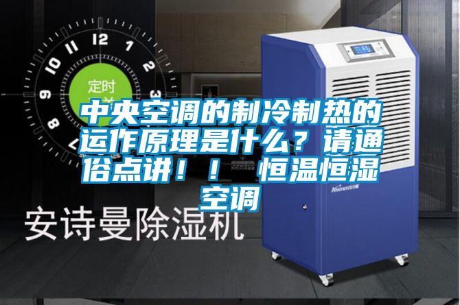 中央空調(diào)的制冷制熱的運(yùn)作原理是什么?請(qǐng)通俗點(diǎn)講!! 恒溫恒濕空調(diào)
