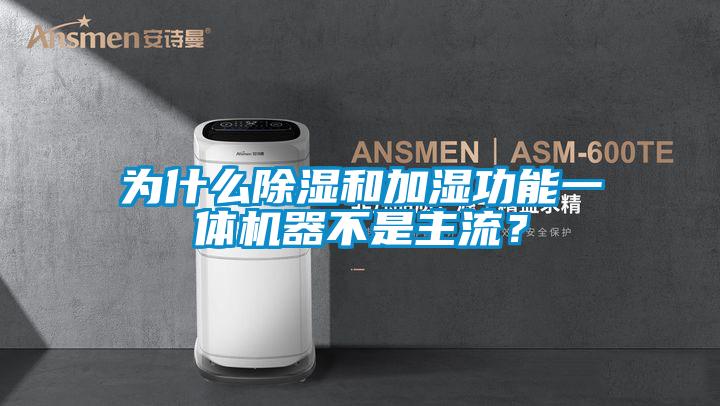 為什么除濕和加濕功能一體機器不是主流？