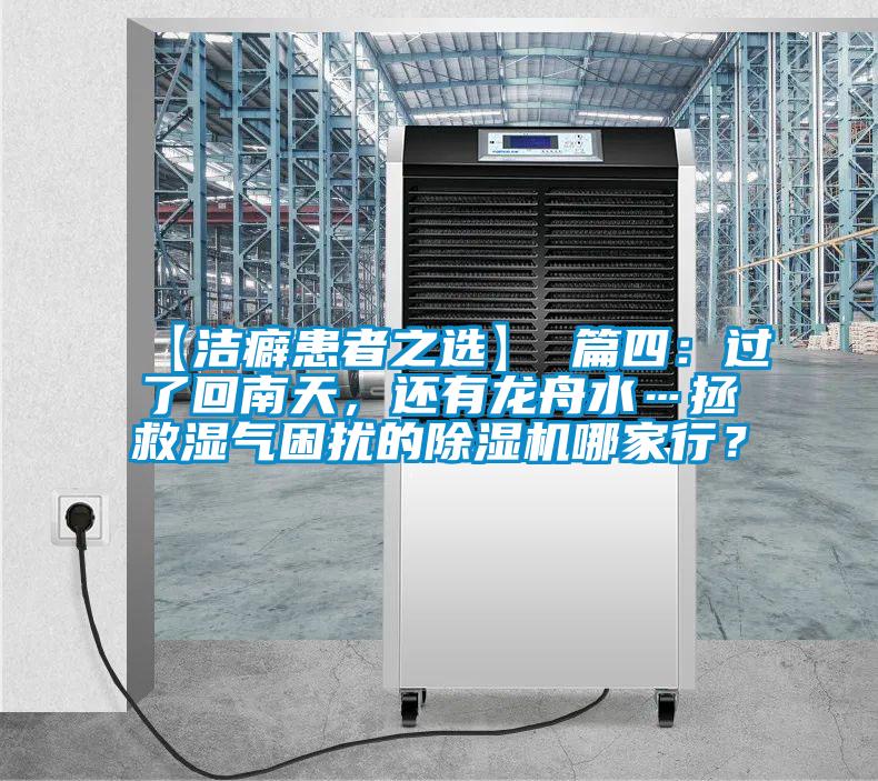 【潔癖患者之選】 篇四:過了回南天,還有龍舟水…拯救濕氣困擾的除濕機(jī)哪家行?