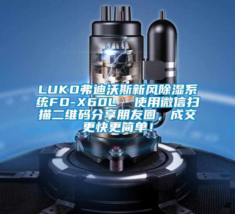 LUKO弗迪沃斯新風除濕系統(tǒng)FD-X60L  使用微信掃描二維碼分享朋友圈，成交更快更簡單！