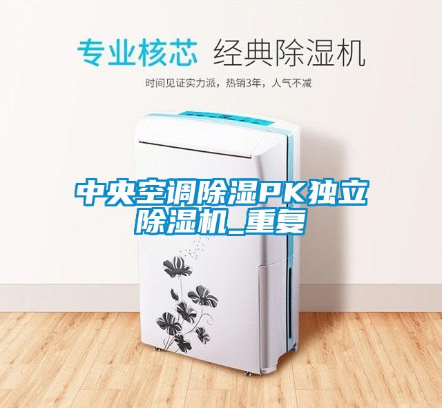 中央空調除濕PK獨立除濕機_重復