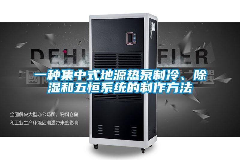 一種集中式地源熱泵制冷、除濕和五恒系統的制作方法