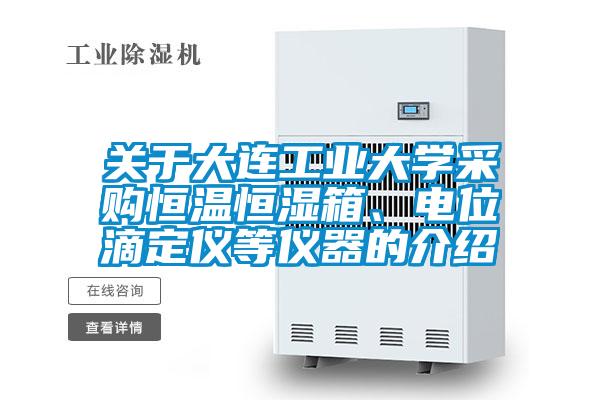 關于大連工業大學采購恒溫恒濕箱、電位滴定儀等儀器的介紹