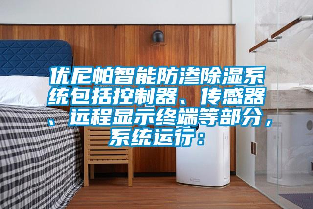 優尼帕智能防滲除濕系統包括控制器、傳感器、遠程顯示終端等部分,系統運行:
