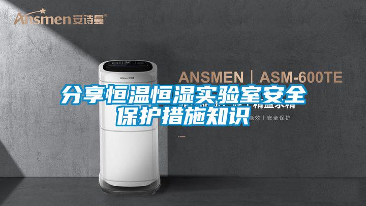 分享恒溫恒濕實驗室安全保護措施知識