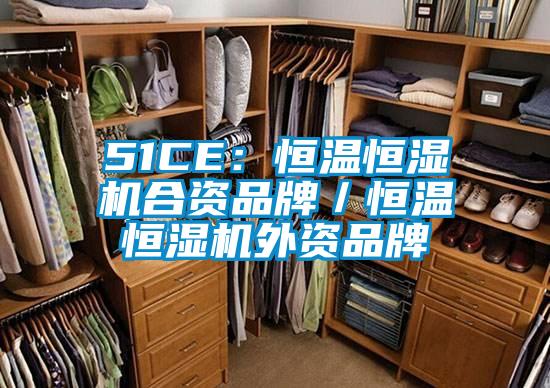 51CE:恒溫恒濕機合資品牌/恒溫恒濕機外資品牌