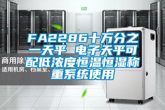 FA2286十萬分之一天平 電子天平可配低濃度恒溫恒濕稱重系統使用