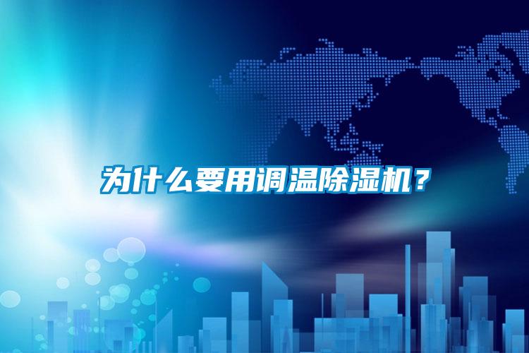 為什么要用調溫除濕機?
