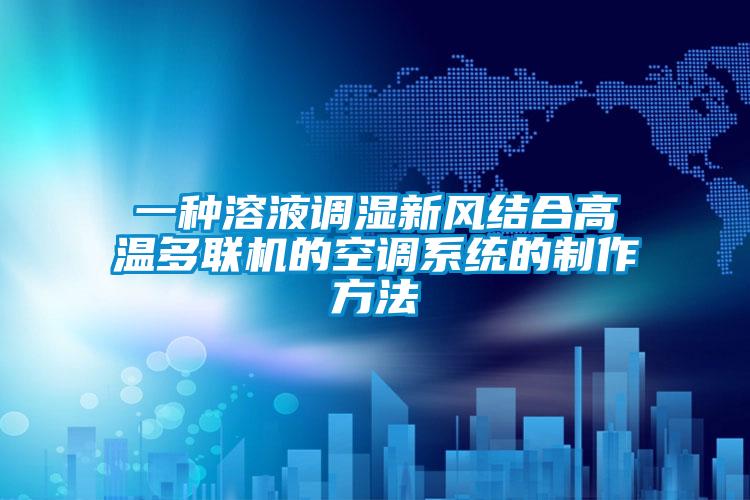 一種溶液調濕新風結合高溫多聯機的空調系統的制作方法