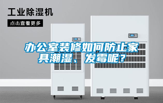 辦公室裝修如何防止家具潮濕、發霉呢？