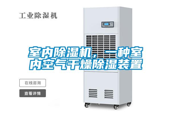 室內(nèi)除濕機(jī),一種室內(nèi)空氣干燥除濕裝置