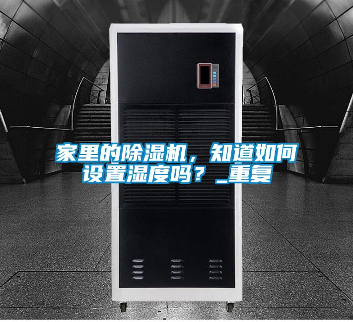 家里的除濕機(jī),知道如何設(shè)置濕度嗎?_重復(fù)
