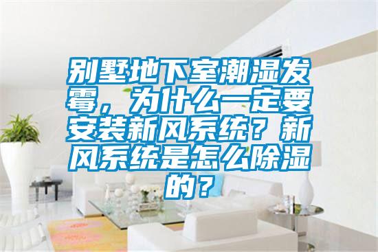 別墅地下室潮濕發(fā)霉，為什么一定要安裝新風系統(tǒng)？新風系統(tǒng)是怎么除濕的？