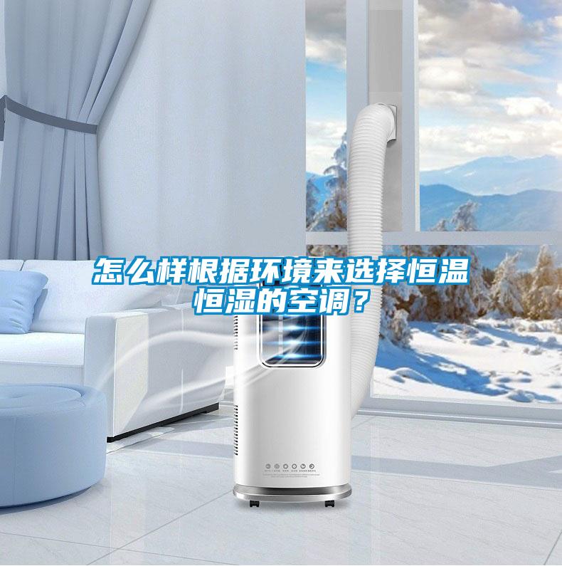怎么樣根據環境來選擇恒溫恒濕的空調？