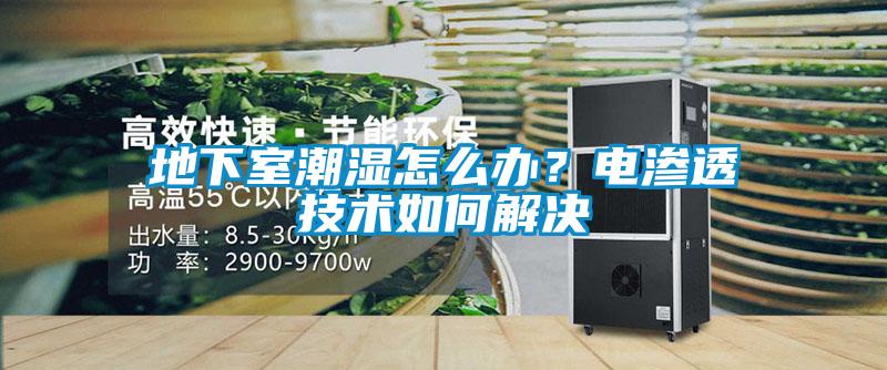 地下室潮濕怎么辦？電滲透技術如何解決