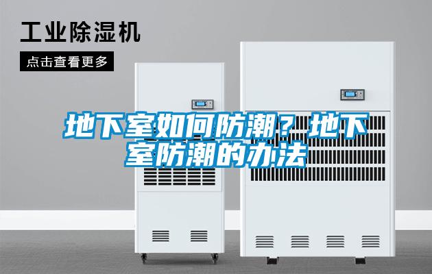地下室如何防潮?地下室防潮的辦法