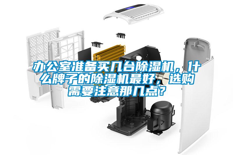 辦公室準備買幾臺除濕機，什么牌子的除濕機最好，選購需要注意那幾點？