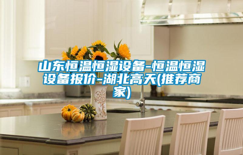 山東恒溫恒濕設備-恒溫恒濕設備報價-湖北高天(推薦商家)