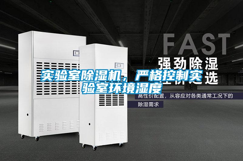 實驗室除濕機，嚴格控制實驗室環(huán)境濕度